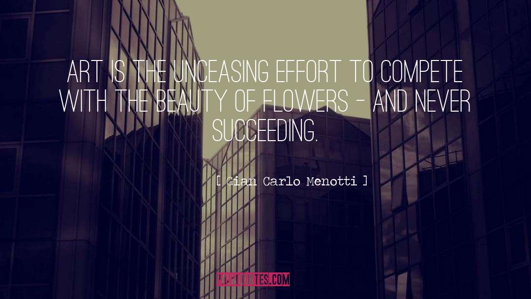 Gian Carlo Menotti Quotes: Art is the unceasing effort