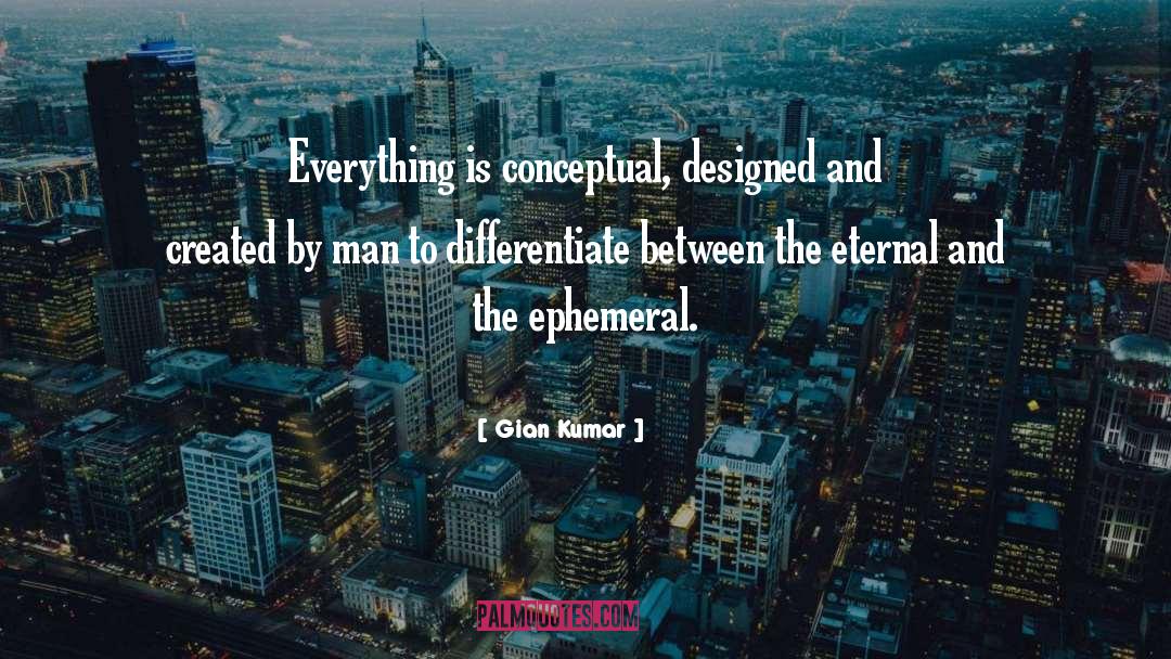 Gian Kumar Quotes: Everything is conceptual, designed and