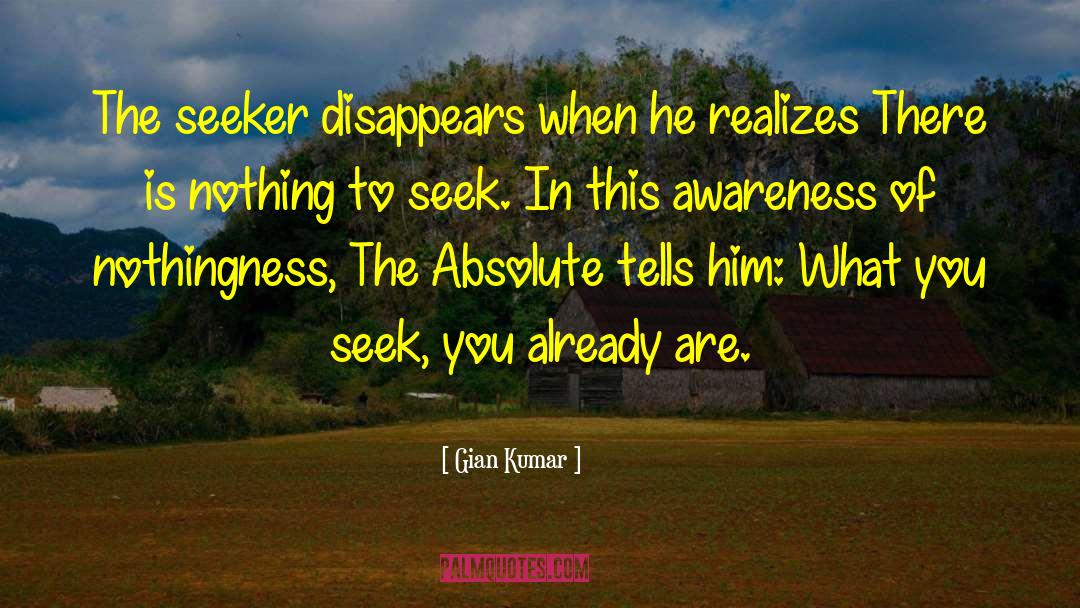 Gian Kumar Quotes: The seeker disappears when he