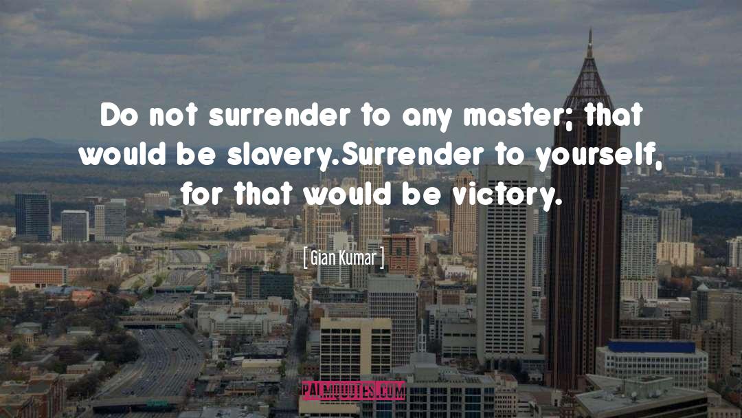 Gian Kumar Quotes: Do not surrender to any