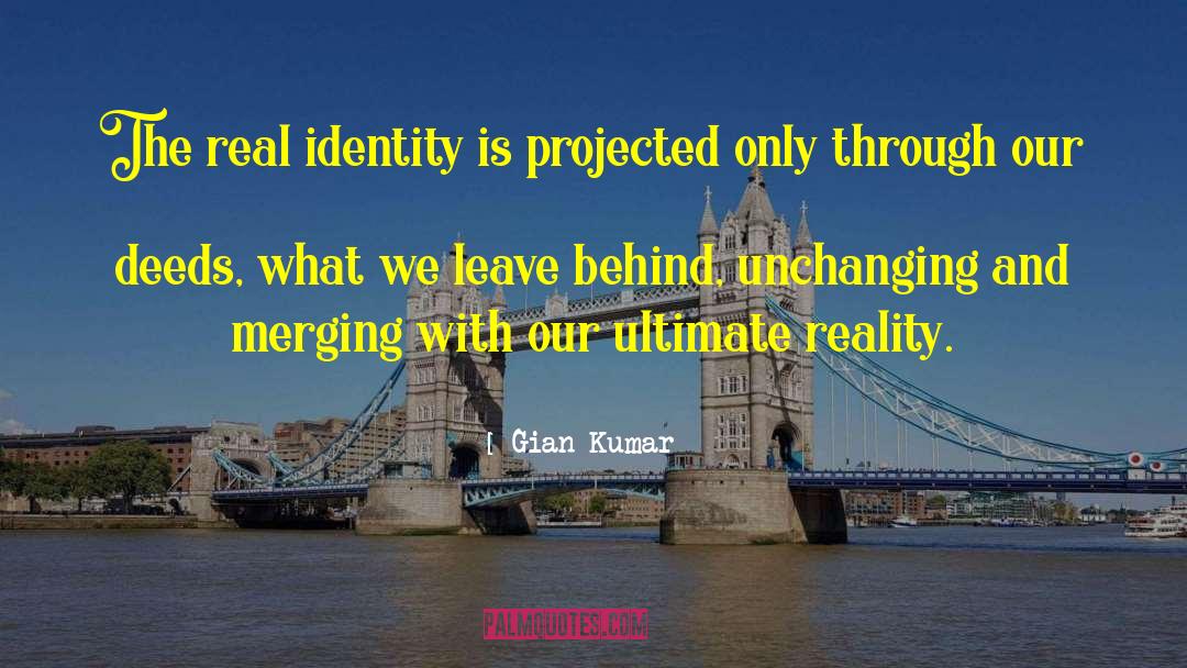 Gian Kumar Quotes: The real identity is projected