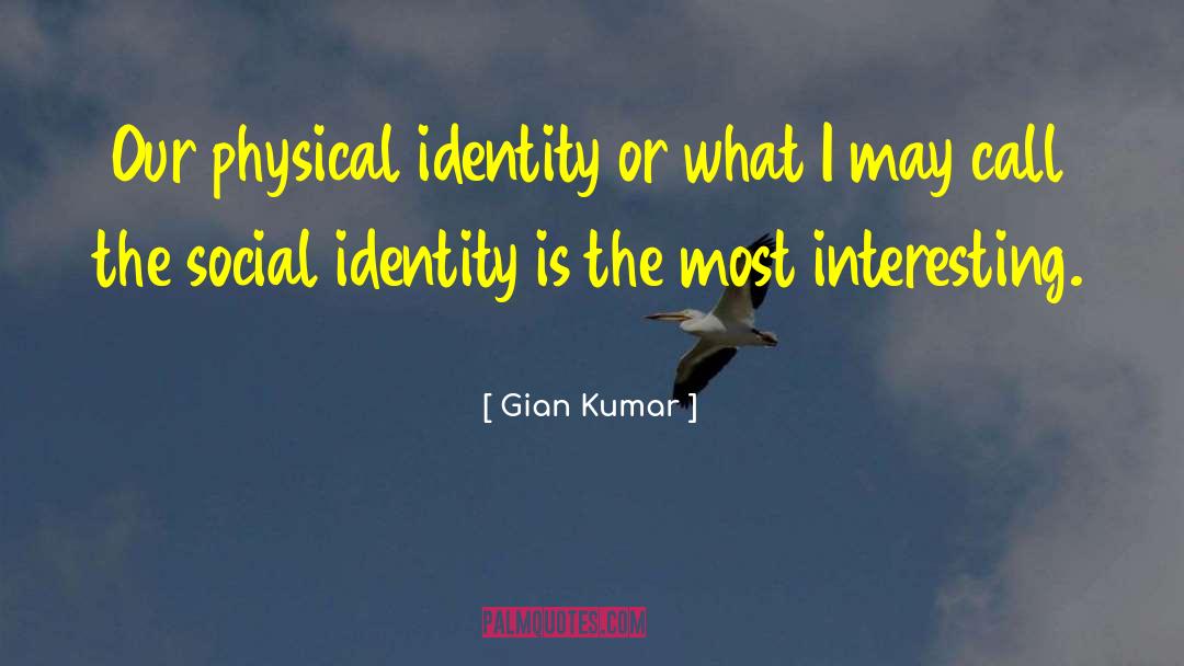 Gian Kumar Quotes: Our physical identity or what