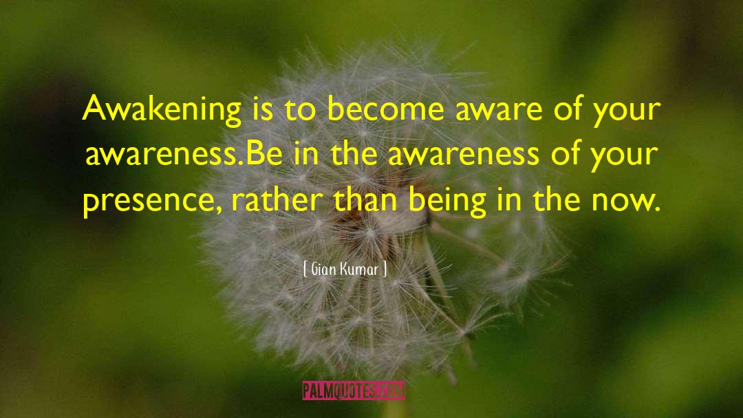 Gian Kumar Quotes: Awakening is to become aware