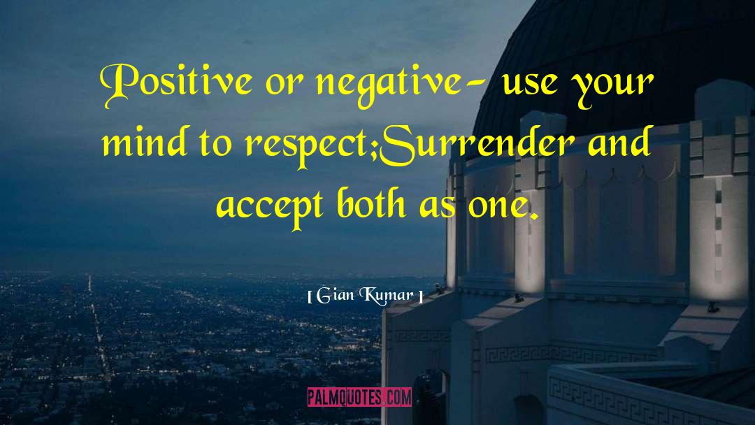 Gian Kumar Quotes: Positive or negative- use your