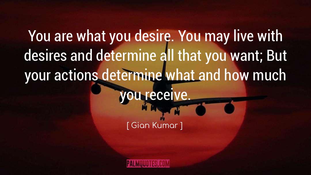 Gian Kumar Quotes: You are what you desire.