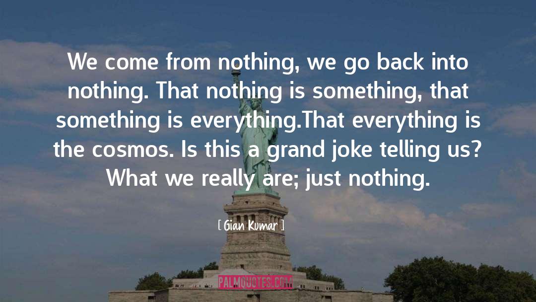 Gian Kumar Quotes: We come from nothing, we