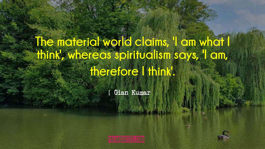 Gian Kumar Quotes: The material world claims, 'I
