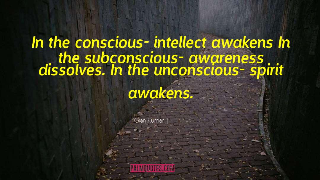 Gian Kumar Quotes: In the conscious- intellect awakens