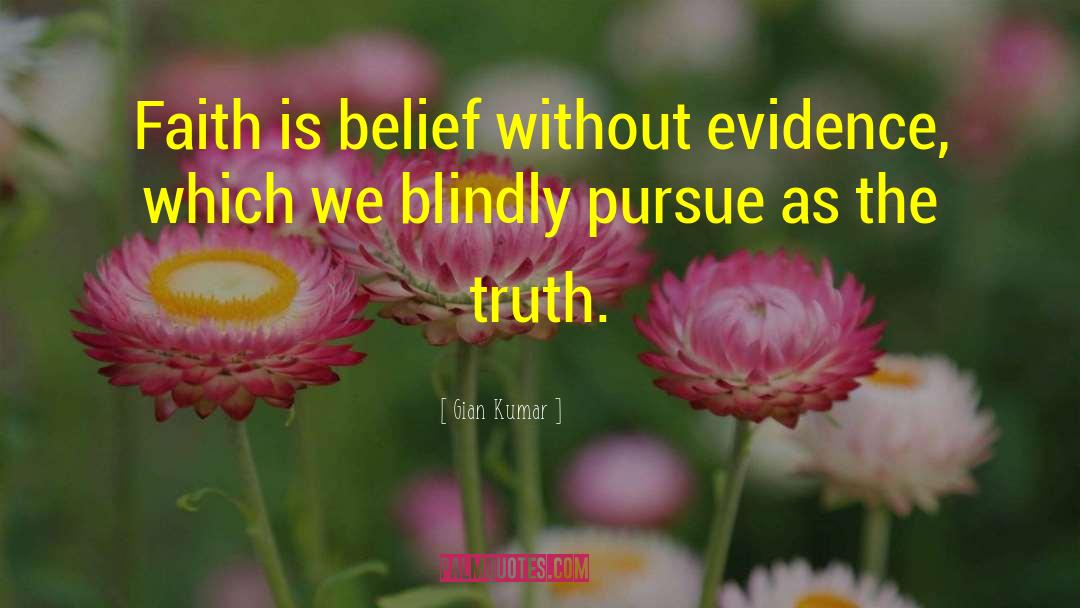 Gian Kumar Quotes: Faith is belief without evidence,