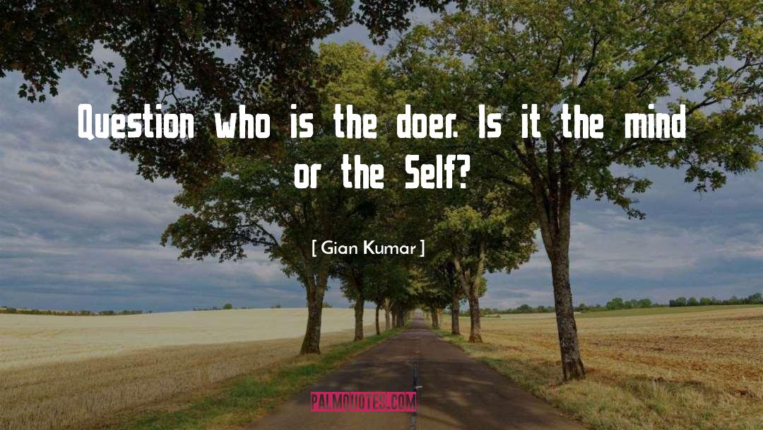 Gian Kumar Quotes: Question who is the doer.