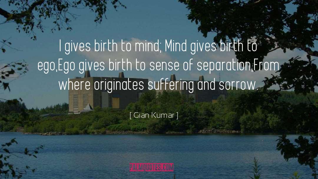 Gian Kumar Quotes: I gives birth to mind;