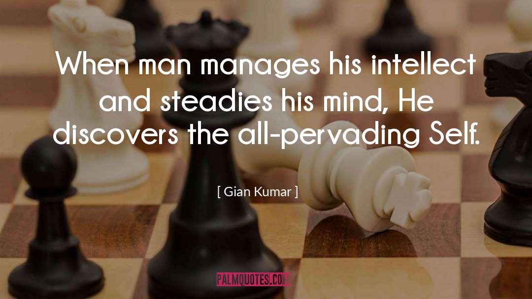 Gian Kumar Quotes: When man manages his intellect