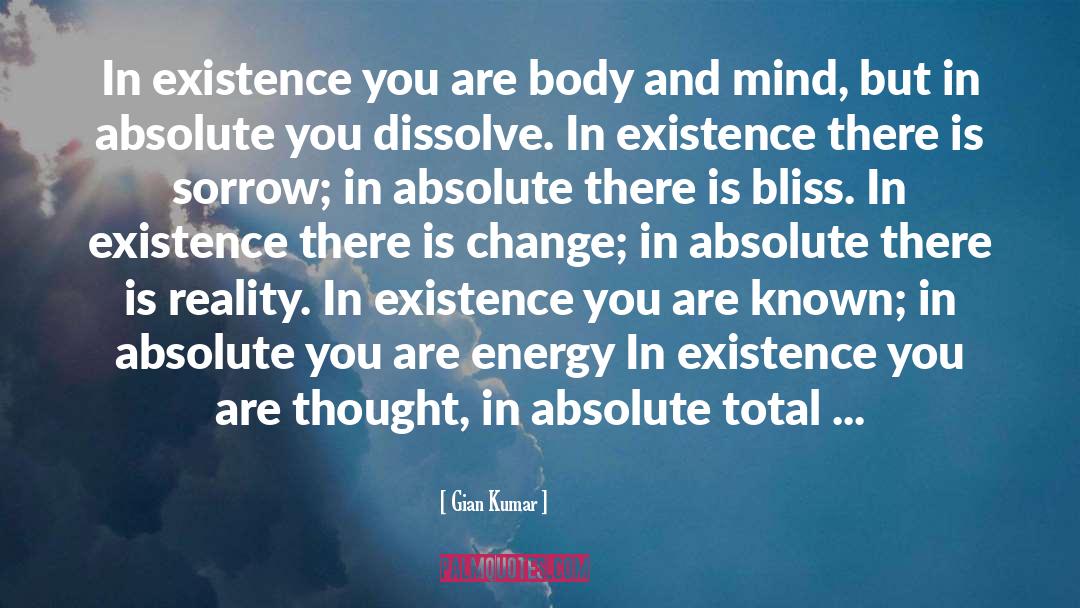 Gian Kumar Quotes: In existence you are body