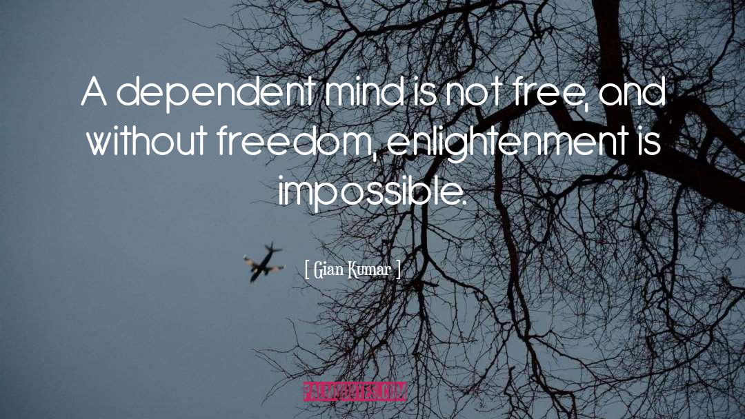 Gian Kumar Quotes: A dependent mind is not