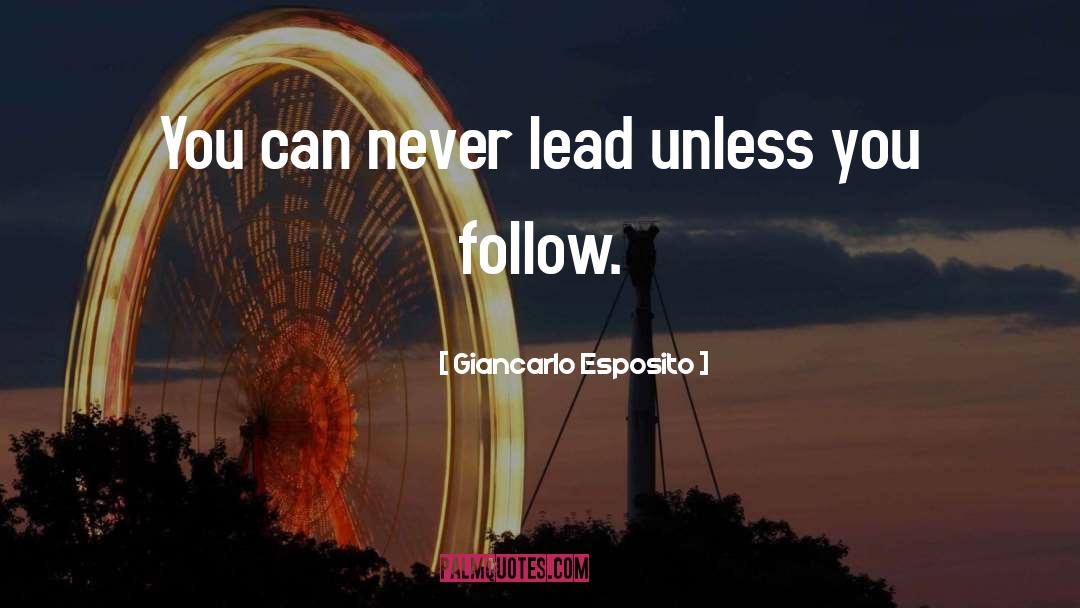 Giancarlo Esposito Quotes: You can never lead unless