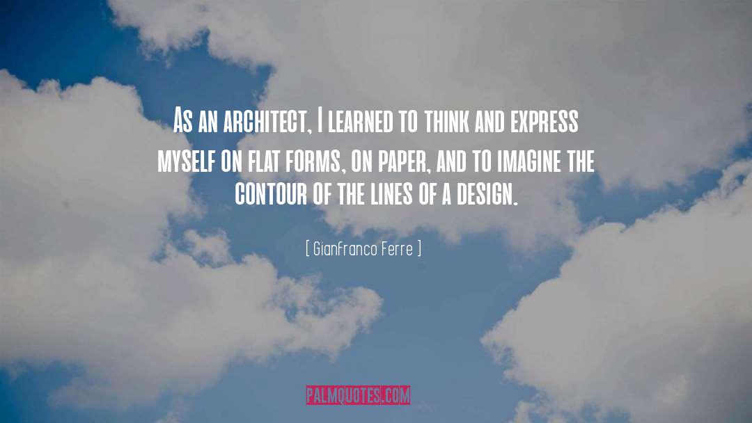 Gianfranco Ferre Quotes: As an architect, I learned