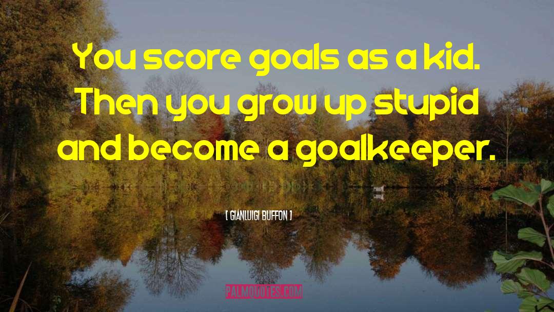 Gianluigi Buffon Quotes: You score goals as a