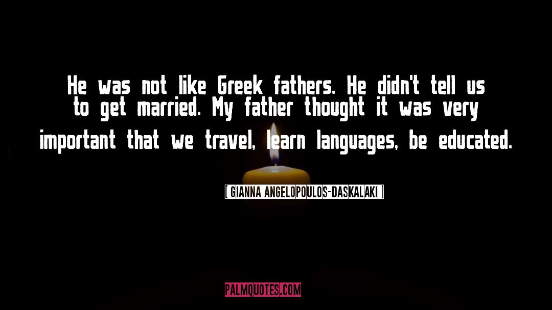 Gianna Angelopoulos-Daskalaki Quotes: He was not like Greek