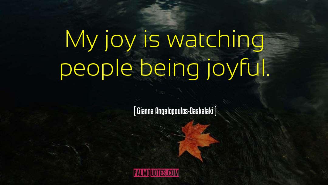 Gianna Angelopoulos-Daskalaki Quotes: My joy is watching people