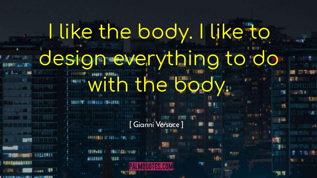 Gianni Versace Quotes: I like the body. I