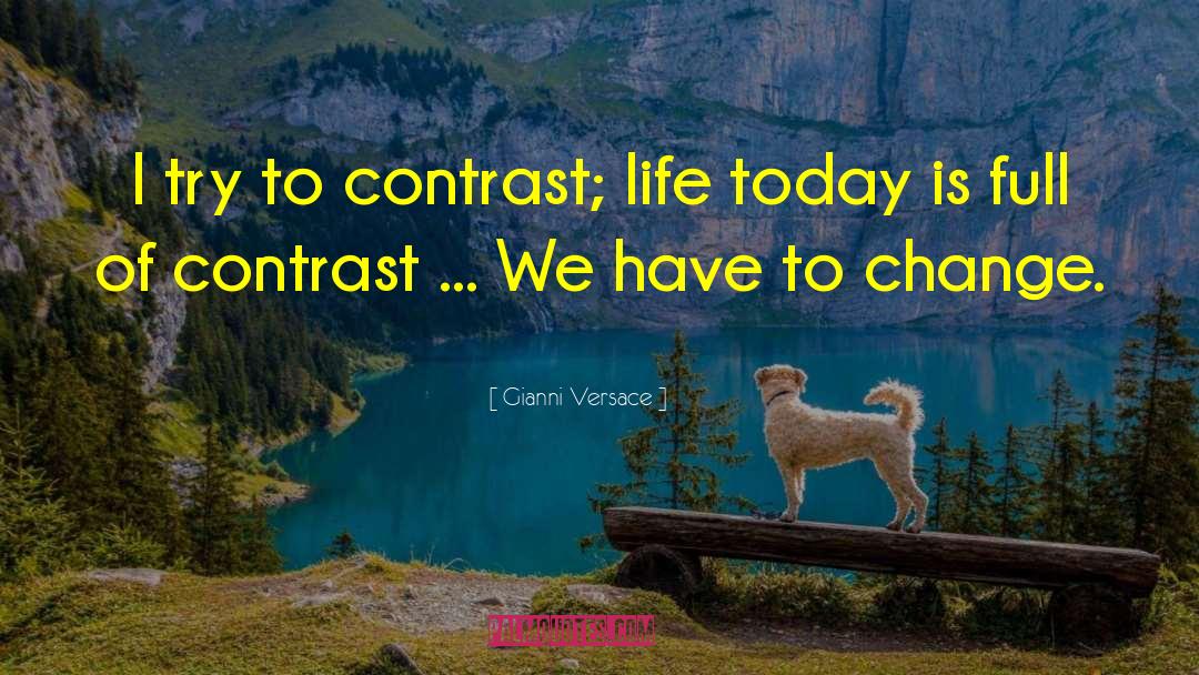 Gianni Versace Quotes: I try to contrast; life