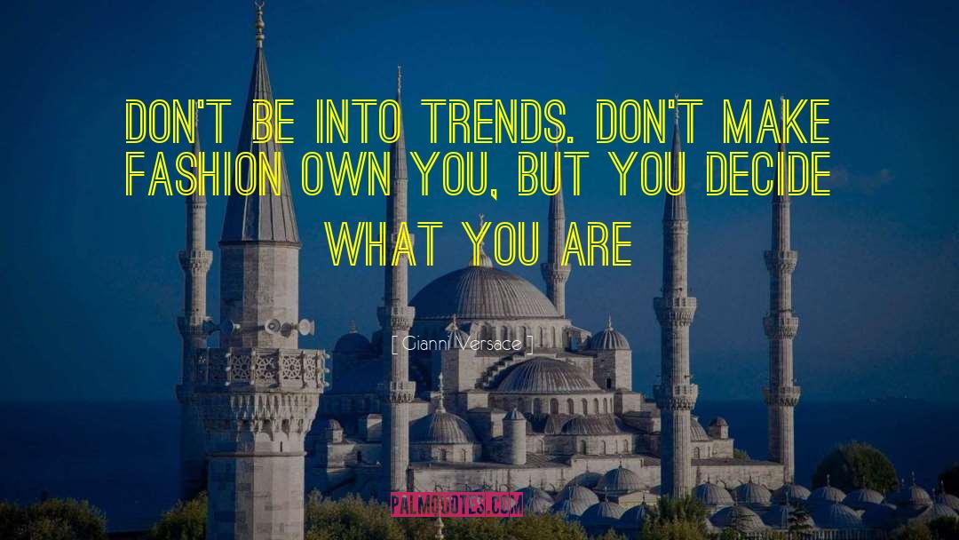 Gianni Versace Quotes: Don't be into trends. Don't