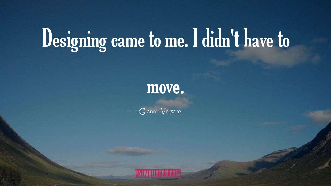 Gianni Versace Quotes: Designing came to me. I