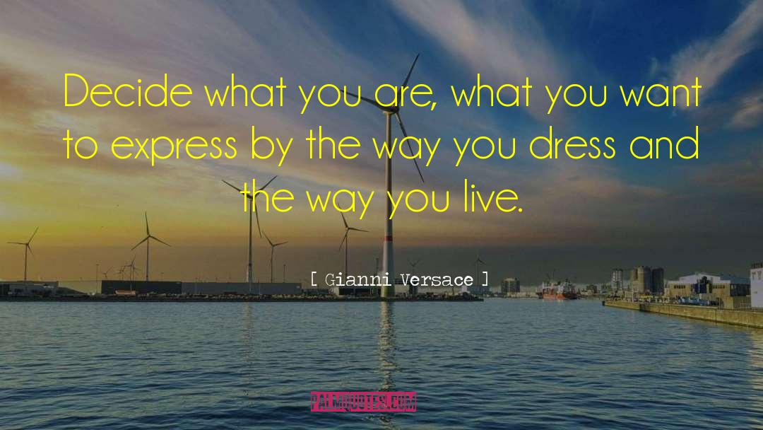 Gianni Versace Quotes: Decide what you are, what