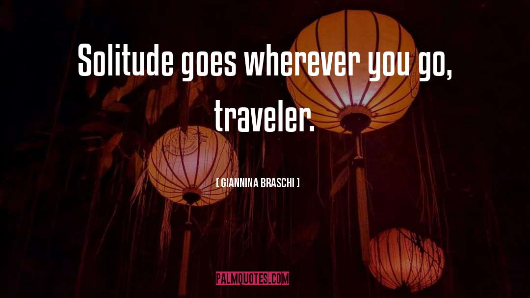 Giannina Braschi Quotes: Solitude goes wherever you go,