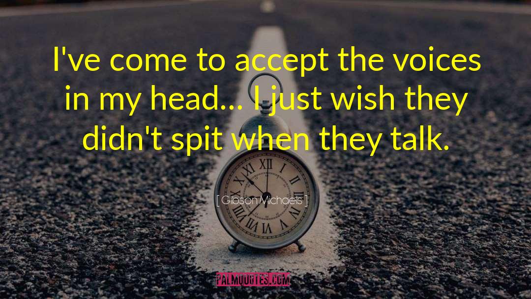 Gibson Michaels Quotes: I've come to accept the