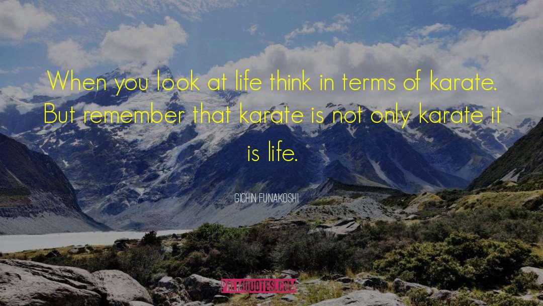 Gichin Funakoshi Quotes: When you look at life