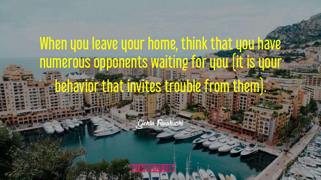 Gichin Funakoshi Quotes: When you leave your home,