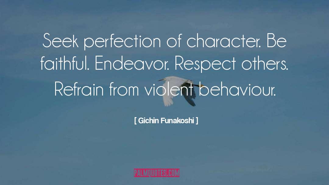 Gichin Funakoshi Quotes: Seek perfection of character. Be