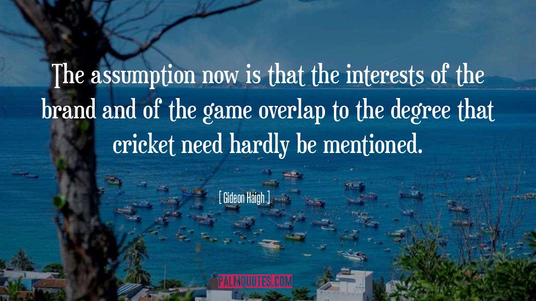 Gideon Haigh Quotes: The assumption now is that