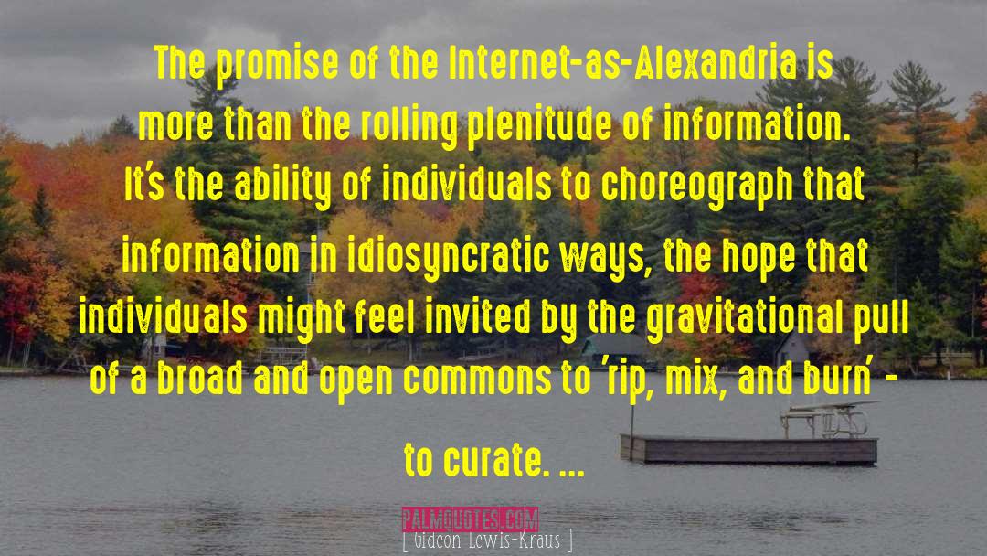 Gideon Lewis-Kraus Quotes: The promise of the Internet-as-Alexandria