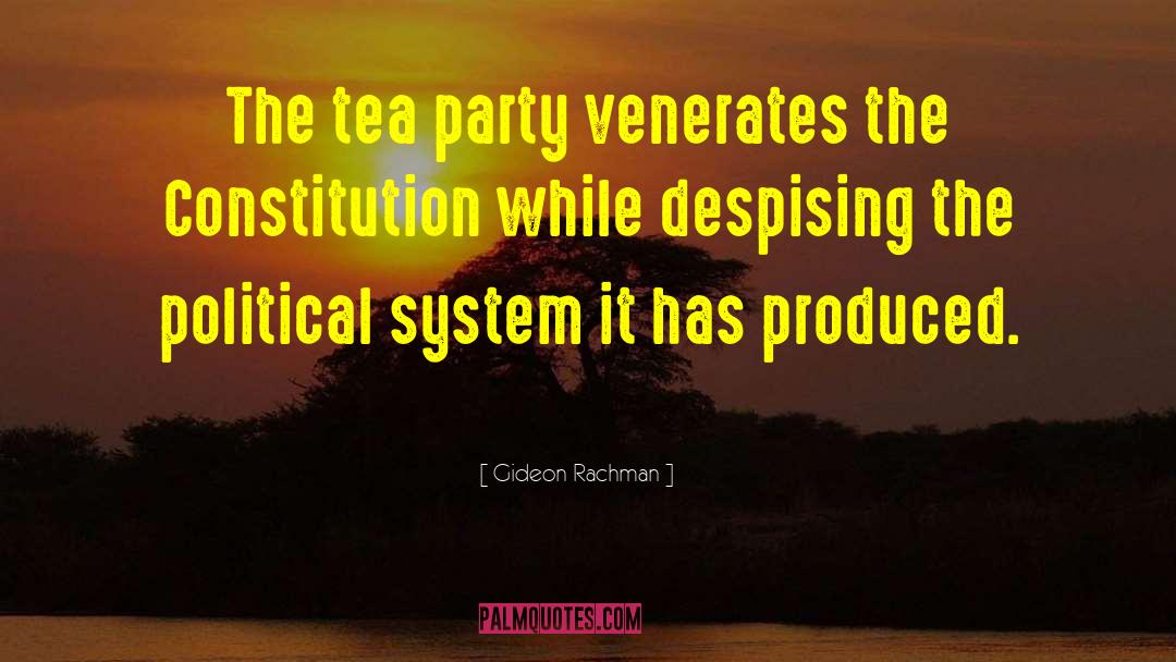 Gideon Rachman Quotes: The tea party venerates the