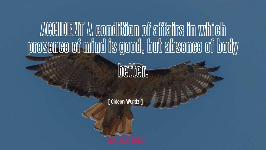 Gideon Wurdz Quotes: ACCIDENT A condition of affairs