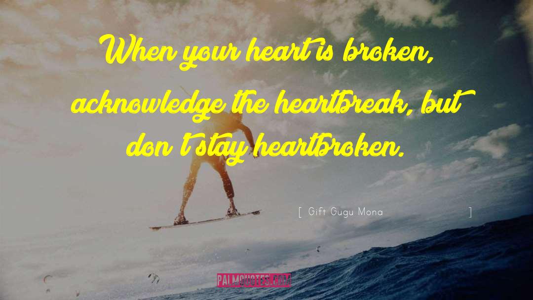 Gift Gugu Mona Quotes: When your heart is broken,