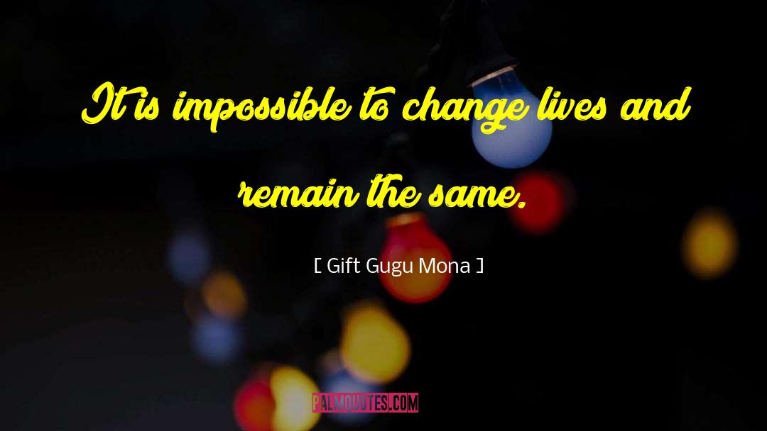 Gift Gugu Mona Quotes: It is impossible to change