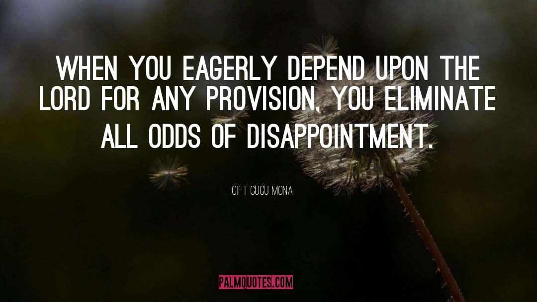 Gift Gugu Mona Quotes: When you eagerly depend upon