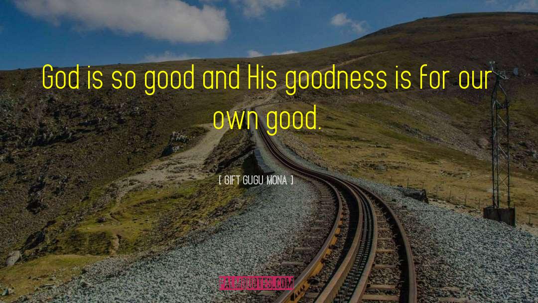 Gift Gugu Mona Quotes: God is so good and