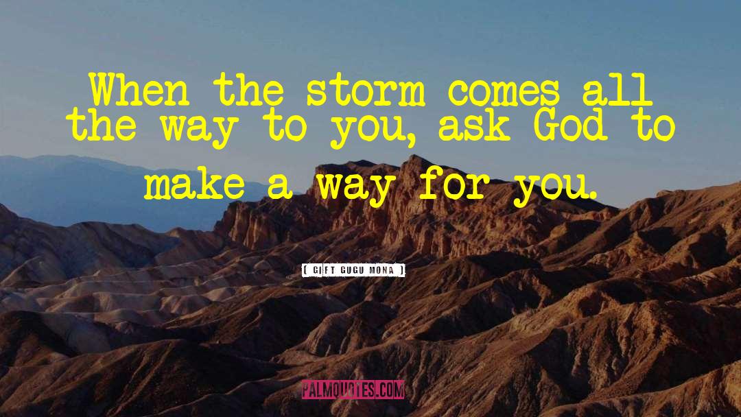 Gift Gugu Mona Quotes: When the storm comes all