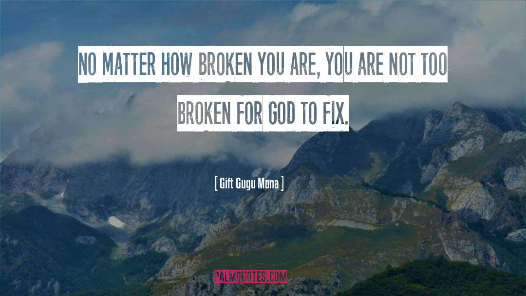 Gift Gugu Mona Quotes: No matter how broken you