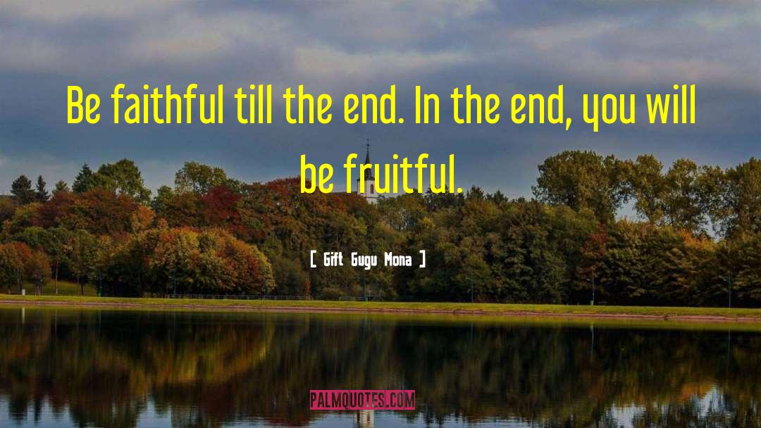 Gift Gugu Mona Quotes: Be faithful till the end.