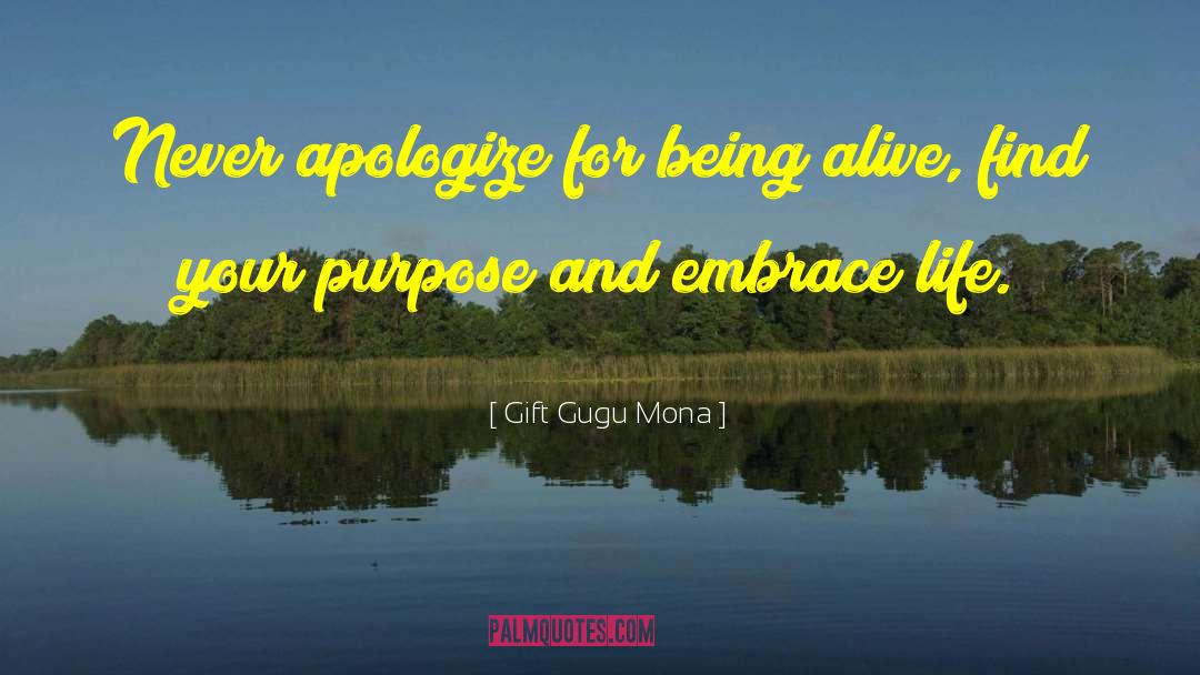 Gift Gugu Mona Quotes: Never apologize for being alive,