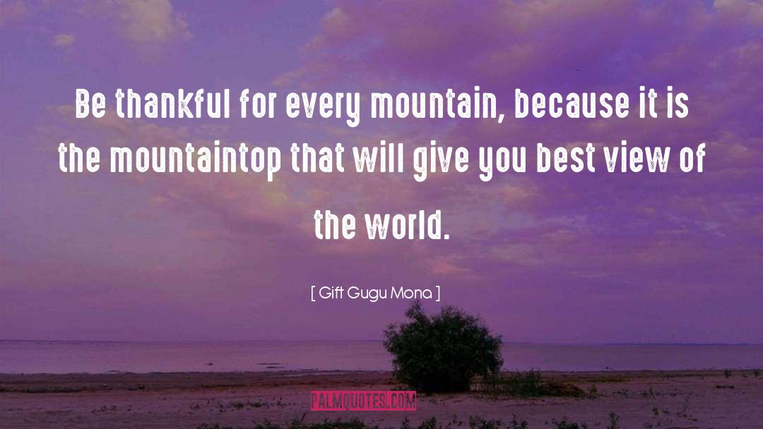 Gift Gugu Mona Quotes: Be thankful for every mountain,