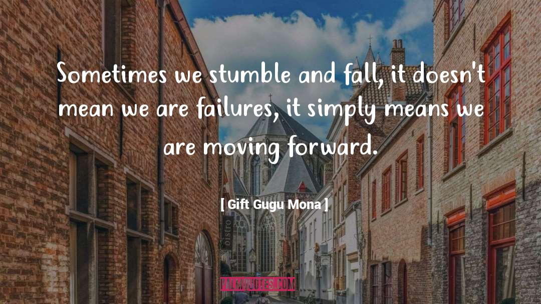 Gift Gugu Mona Quotes: Sometimes we stumble and fall,