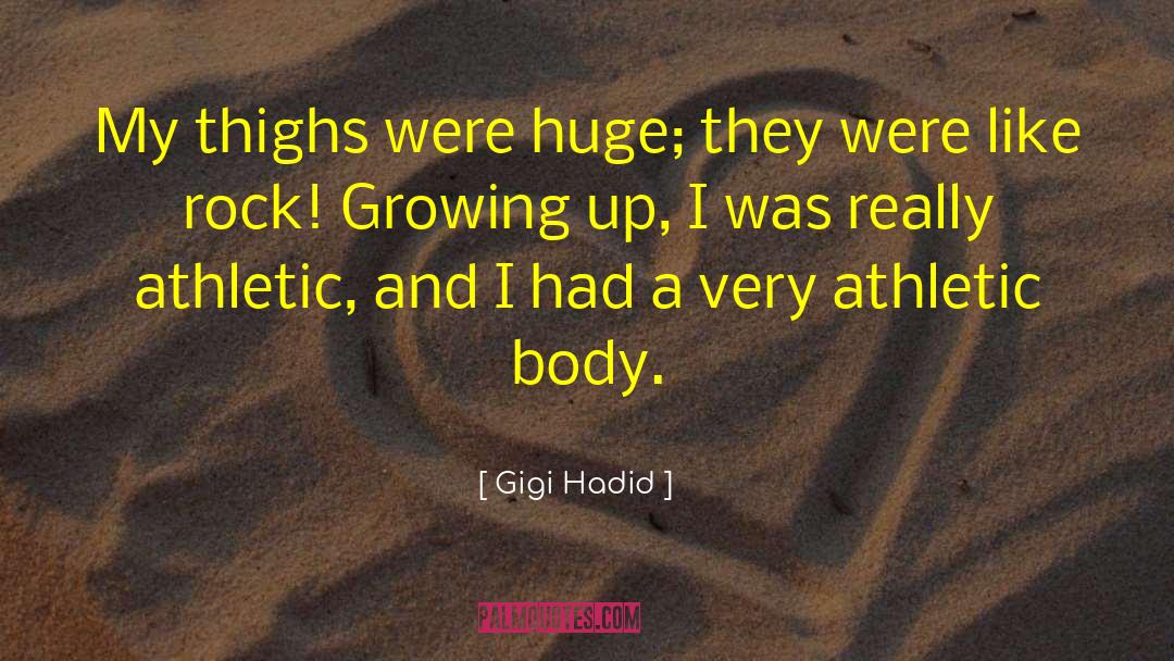 Gigi Hadid Quotes: My thighs were huge; they