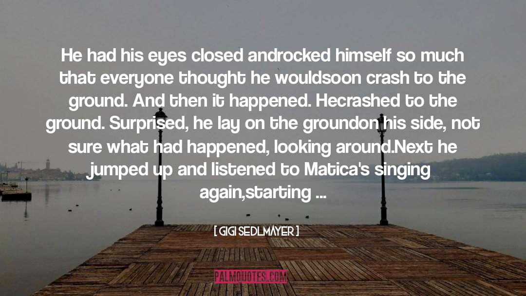 Gigi Sedlmayer Quotes: He had his eyes closed