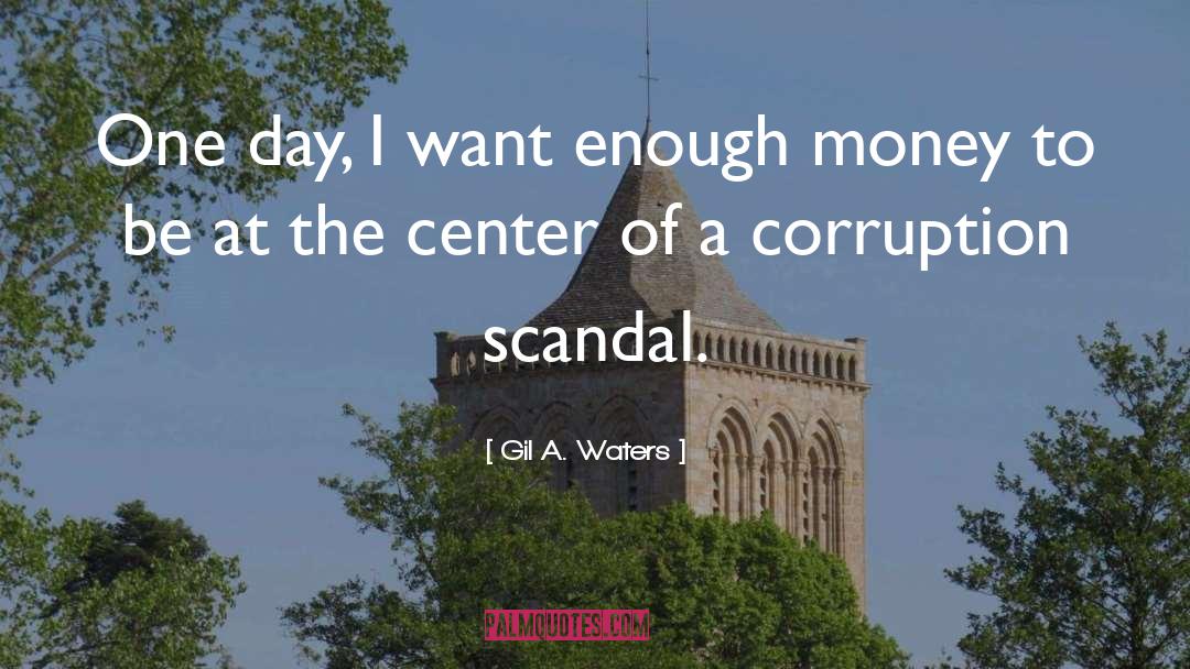 Gil A. Waters Quotes: One day, I want enough